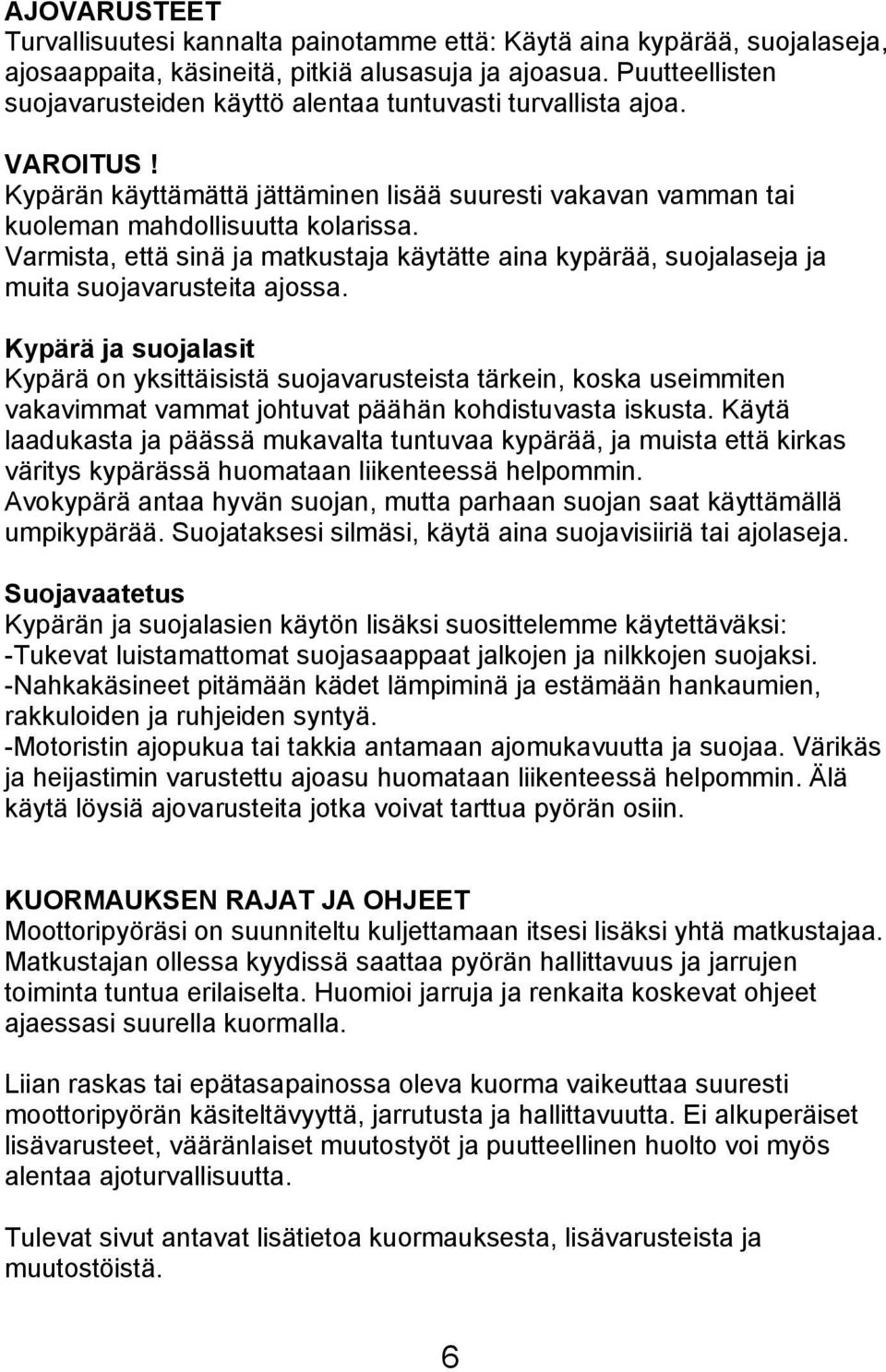 Varmista, että sinä ja matkustaja käytätte aina kypärää, suojalaseja ja muita suojavarusteita ajossa.