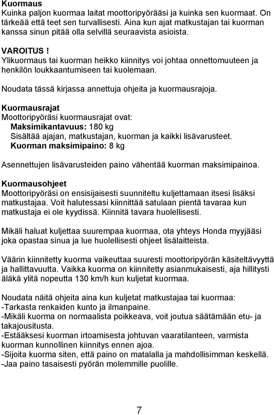 Ylikuormaus tai kuorman heikko kiinnitys voi johtaa onnettomuuteen ja henkilön loukkaantumiseen tai kuolemaan. Noudata tässä kirjassa annettuja ohjeita ja kuormausrajoja.