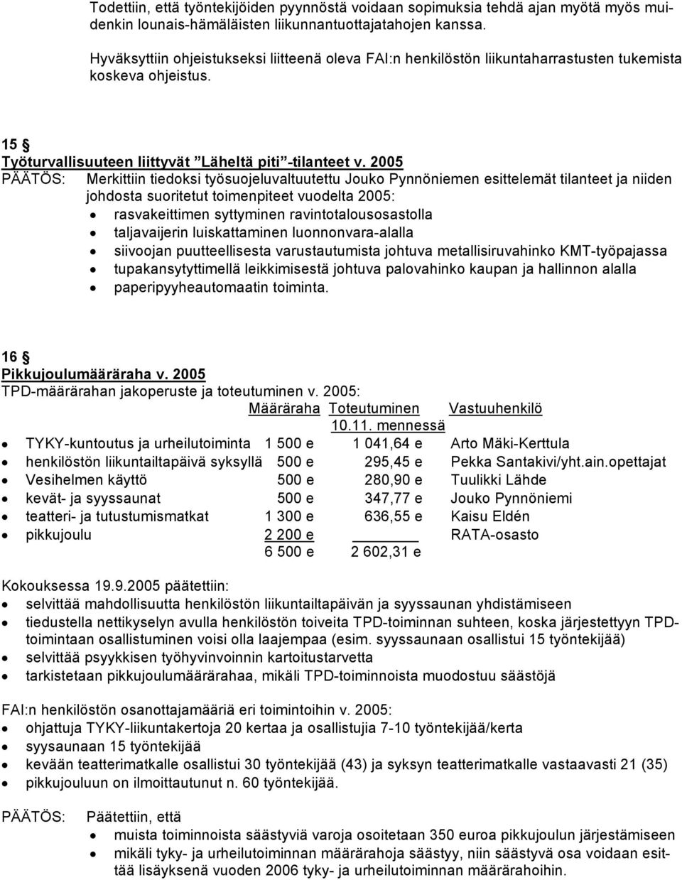 2005 Merkittiin tiedoksi työsuojeluvaltuutettu Jouko Pynnöniemen esittelemät tilanteet ja niiden johdosta suoritetut toimenpiteet vuodelta 2005: rasvakeittimen syttyminen ravintotalousosastolla