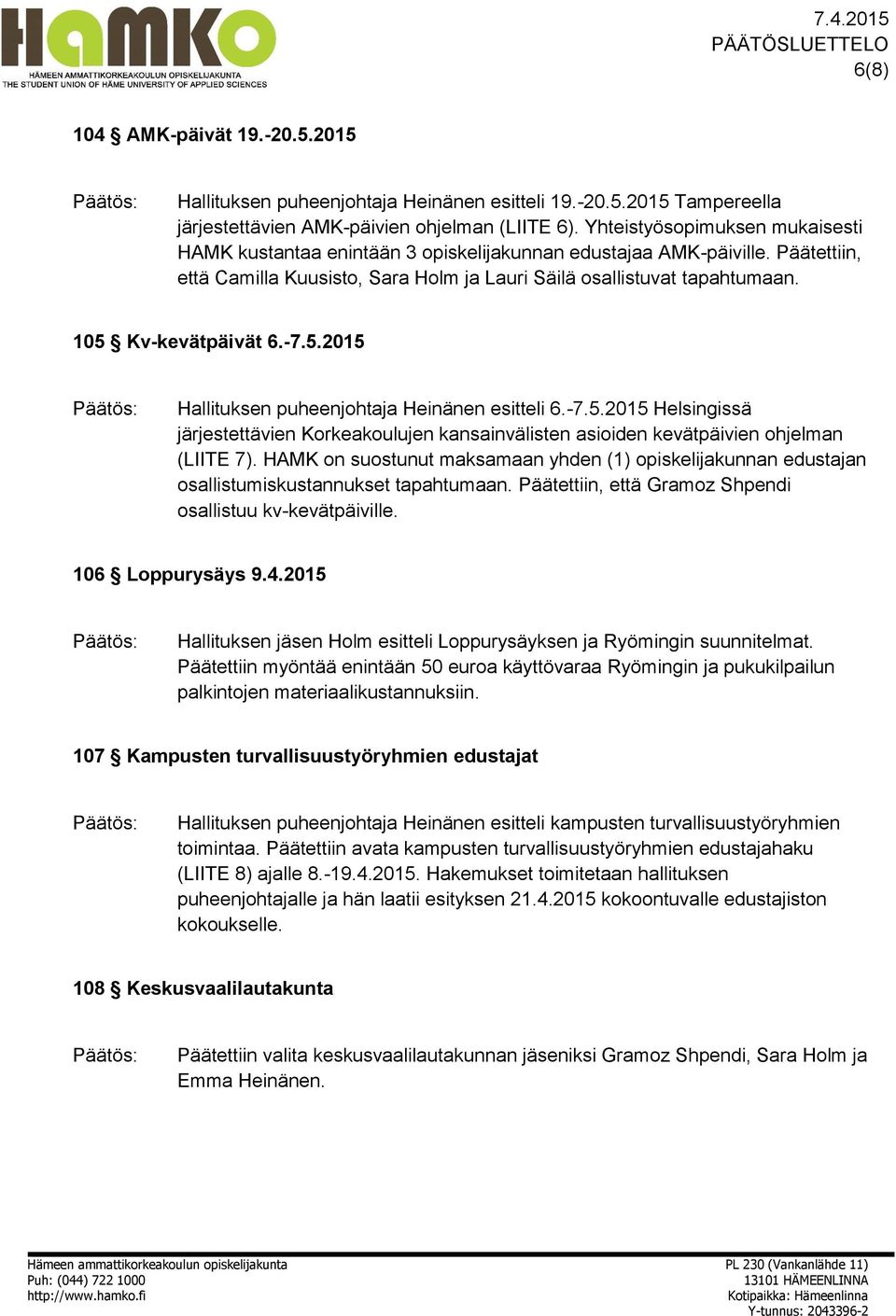 105 Kv-kevätpäivät 6.-7.5.2015 Hallituksen puheenjohtaja Heinänen esitteli 6.-7.5.2015 Helsingissä järjestettävien Korkeakoulujen kansainvälisten asioiden kevätpäivien ohjelman (LIITE 7).