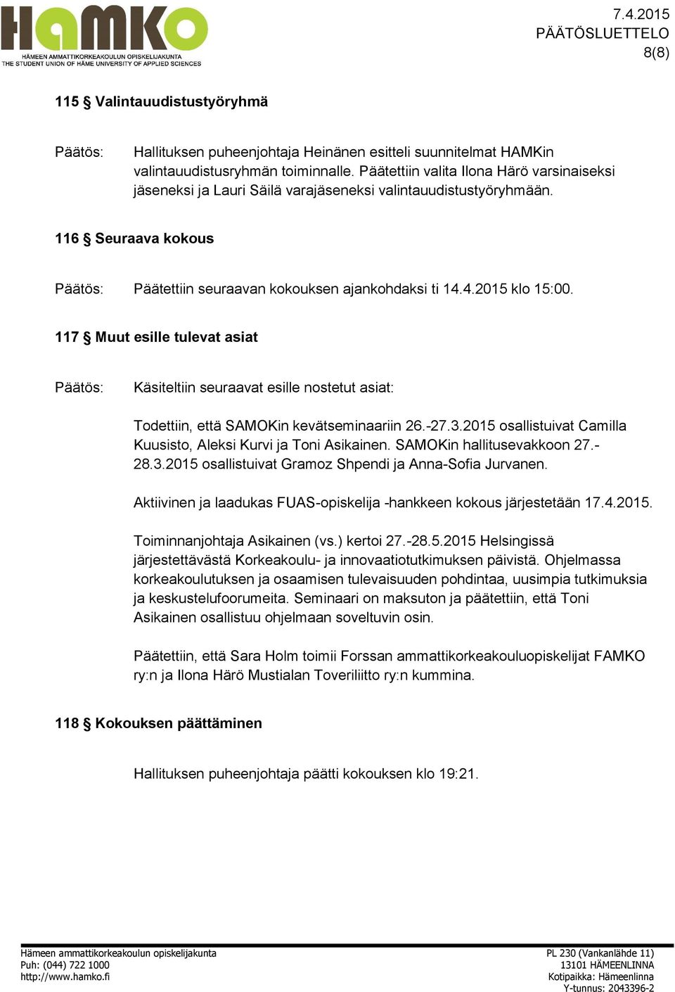 117 Muut esille tulevat asiat Käsiteltiin seuraavat esille nostetut asiat: Todettiin, että SAMOKin kevätseminaariin 26.-27.3.2015 osallistuivat Camilla Kuusisto, Aleksi Kurvi ja Toni Asikainen.