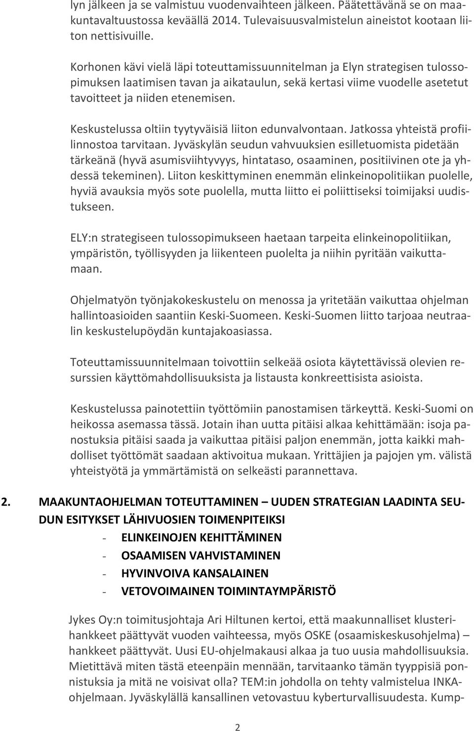 Keskustelussa oltiin tyytyväisiä liiton edunvalvontaan. Jatkossa yhteistä profiilinnostoa tarvitaan.