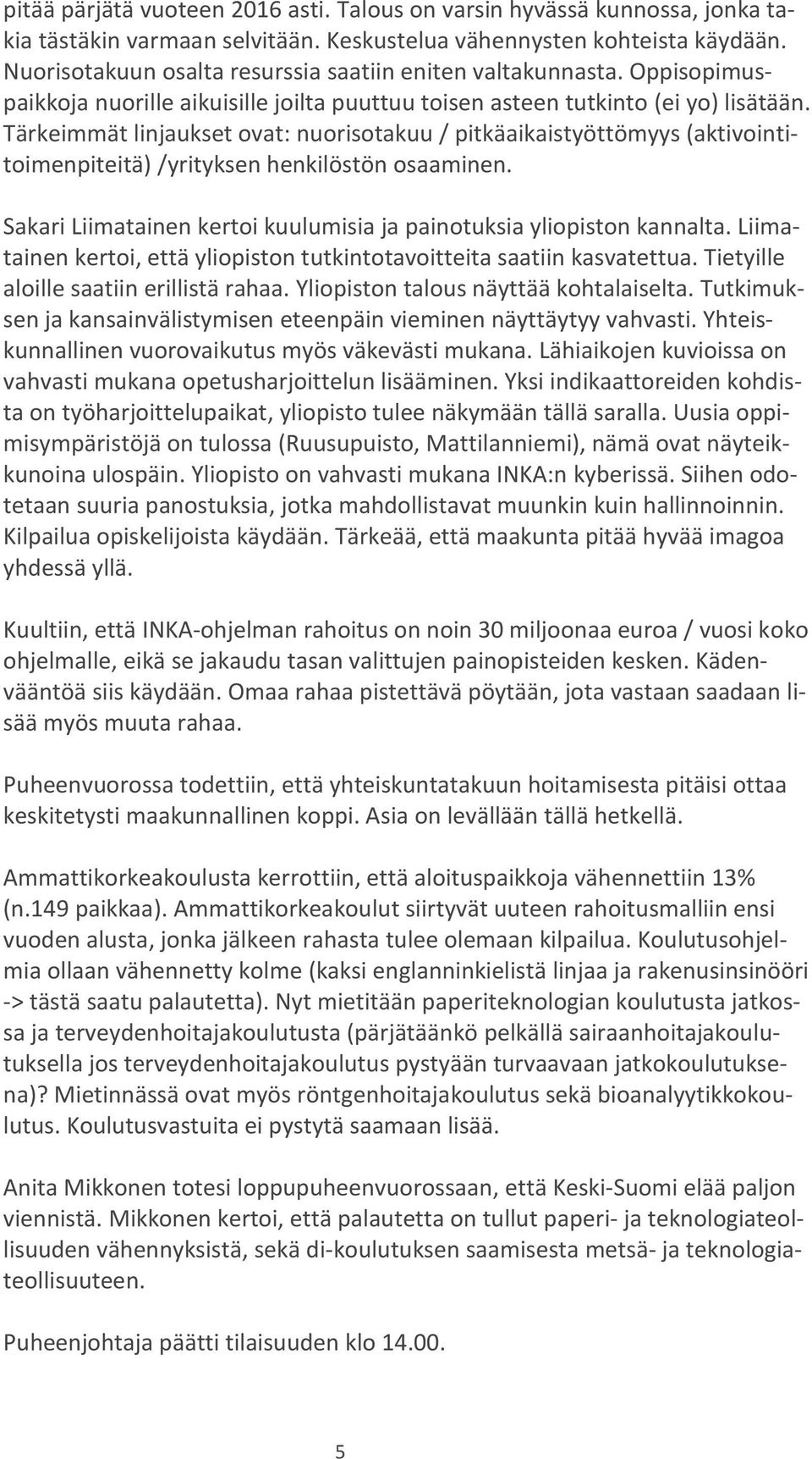 Tärkeimmät linjaukset ovat: nuorisotakuu / pitkäaikaistyöttömyys (aktivointitoimenpiteitä) /yrityksen henkilöstön osaaminen. Sakari Liimatainen kertoi kuulumisia ja painotuksia yliopiston kannalta.