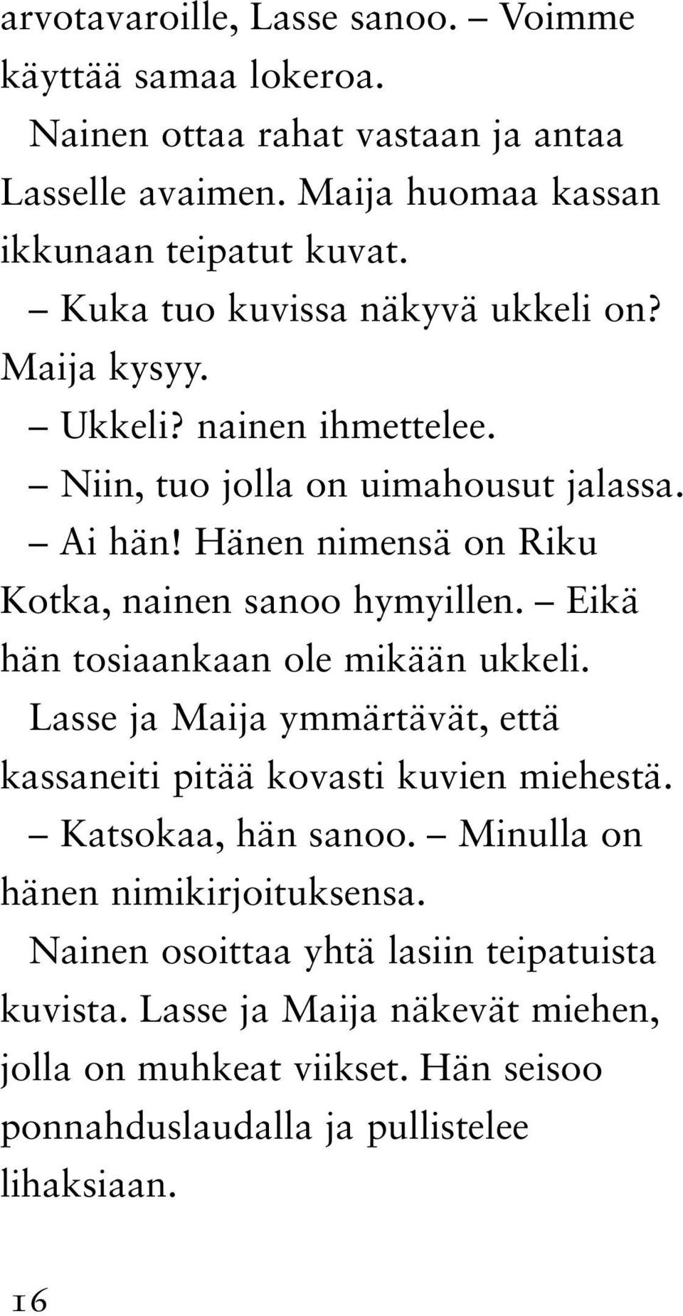 Hänen nimensä on Riku Kotka, nainen sanoo hymyillen. Eikä hän tosiaankaan ole mikään ukkeli. Lasse ja aija ymmärtävät, että kassaneiti pitää kovai kuvien mieheä.
