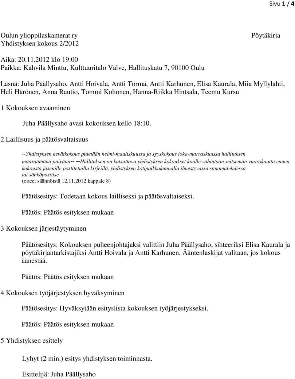 Härönen, Anna Rautio, Tommi Kohonen, Hanna-Riikka Hintsala, Teemu Kursu 1 Kokouksen avaaminen Juha Päällysaho avasi kokouksen kello 18:10.