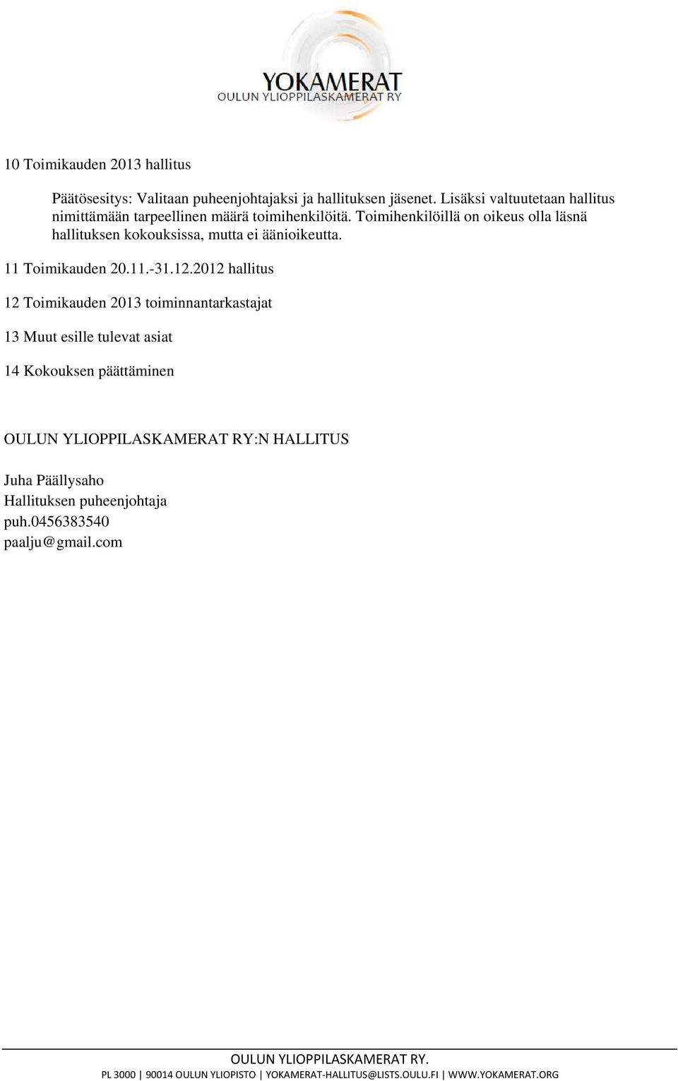 Toimihenkilöillä on oikeus olla läsnä hallituksen kokouksissa, mutta ei äänioikeutta. 11 Toimikauden 20.11.-31.12.