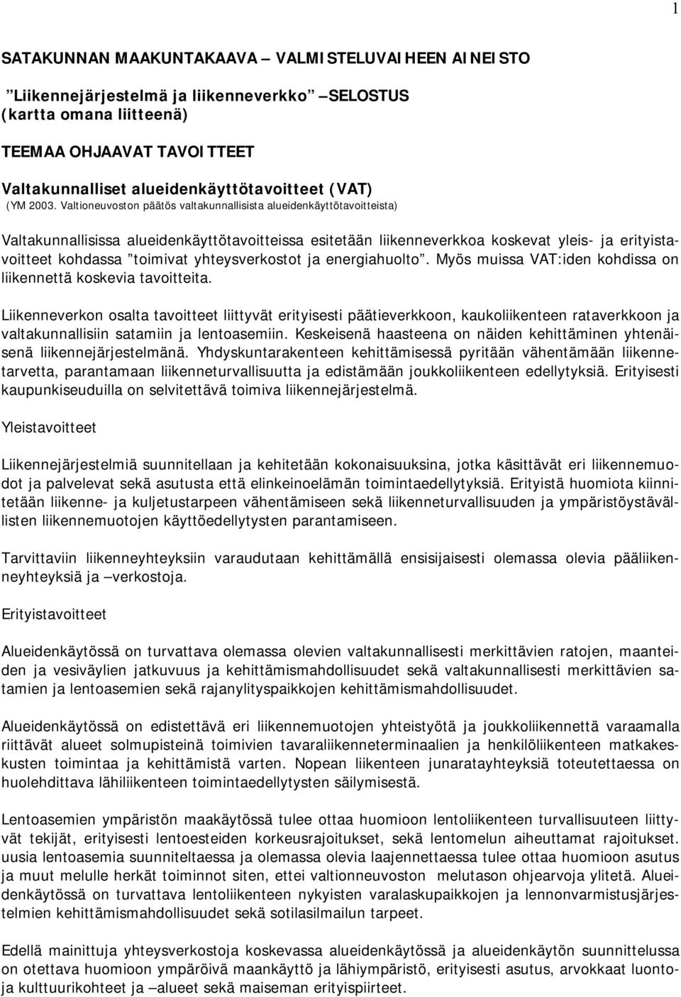 Valtioneuvoston päätös valtakunnallisista alueidenkäyttötavoitteista) Valtakunnallisissa alueidenkäyttötavoitteissa esitetään liikenneverkkoa koskevat yleis- ja erityistavoitteet kohdassa toimivat