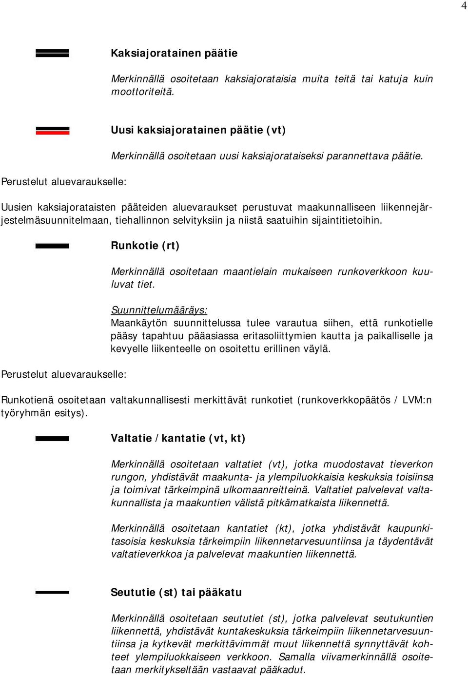 Uusien kaksiajorataisten pääteiden aluevaraukset perustuvat maakunnalliseen liikennejärjestelmäsuunnitelmaan, tiehallinnon selvityksiin ja niistä saatuihin sijaintitietoihin.