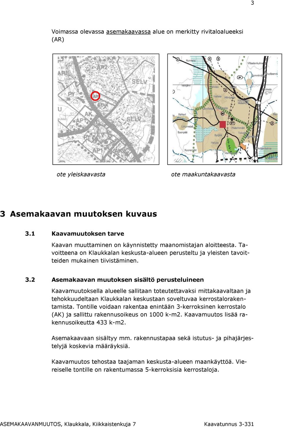 2 Asemakaavan muutoksen sisältö perusteluineen Kaavamuutoksella alueelle sallitaan toteutettavaksi mittakaavaltaan ja tehokkuudeltaan Klaukkalan keskustaan soveltuvaa kerrostalorakentamista.