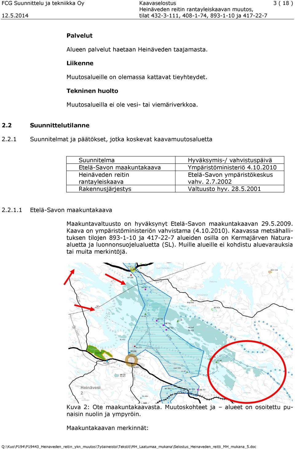 2 Suunnittelutilanne 2.2.1 Suunnitelmat ja päätökset, jotka koskevat kaavamuutosaluetta Suunnitelma Hyväksymis-/ vahvistuspäivä Etelä-Savon maakuntakaava Ympäristöministeriö 4.10.