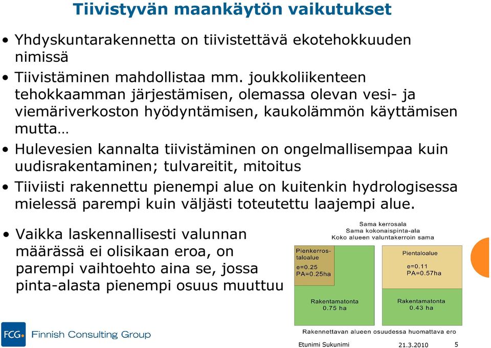 tiivistäminen on ongelmallisempaa kuin uudisrakentaminen; tulvareitit, mitoitus Tiiviisti rakennettu pienempi alue on kuitenkin hydrologisessa mielessä parempi