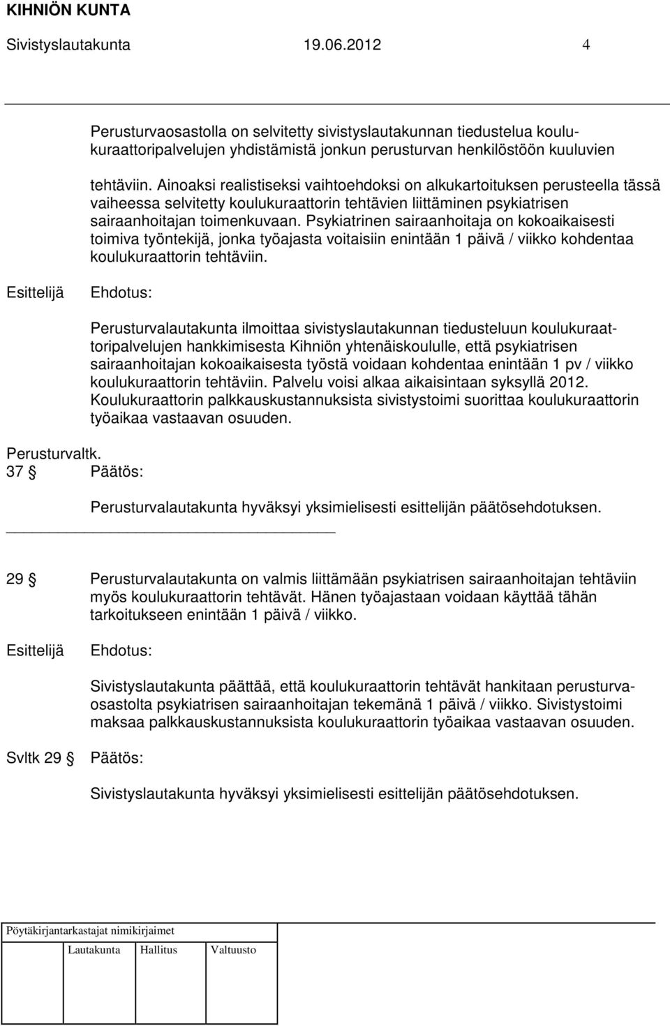 Psykiatrinen sairaanhoitaja on kokoaikaisesti toimiva työntekijä, jonka työajasta voitaisiin enintään 1 päivä / viikko kohdentaa koulukuraattorin tehtäviin. Perusturvaltk.