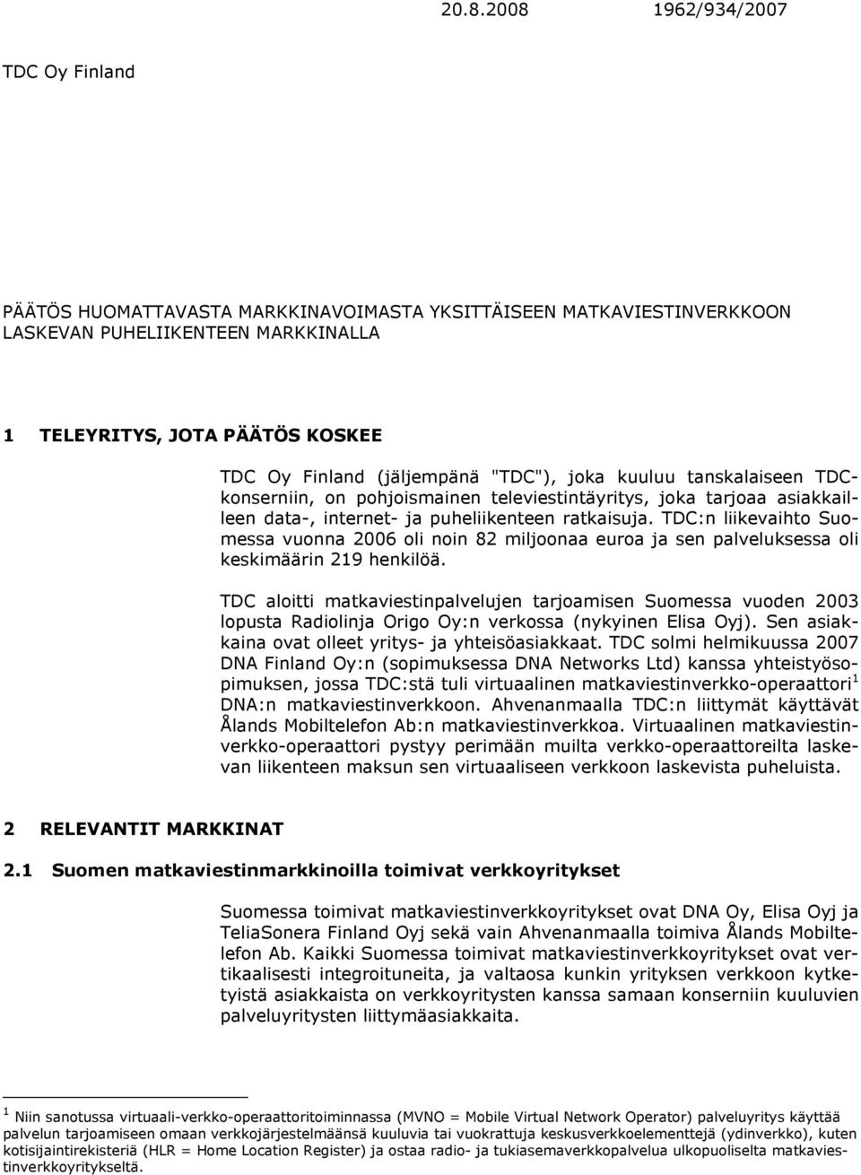 TDC:n liikevaihto Suomessa vuonna 2006 oli noin 82 miljoonaa euroa ja sen palveluksessa oli keskimäärin 219 henkilöä.