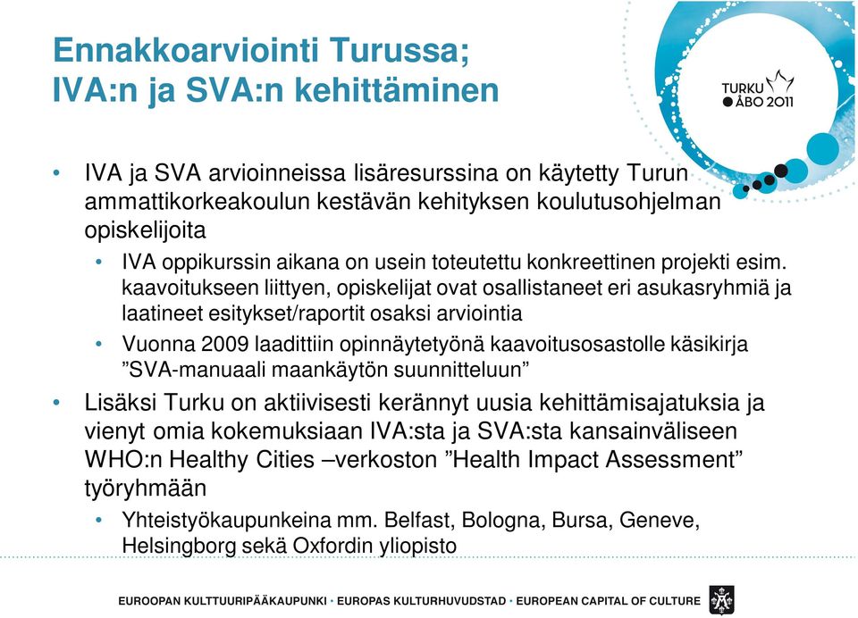 kaavoitukseen liittyen, opiskelijat ovat osallistaneet eri asukasryhmiä ja laatineet esitykset/raportit osaksi arviointia Vuonna 2009 laadittiin opinnäytetyönä kaavoitusosastolle käsikirja