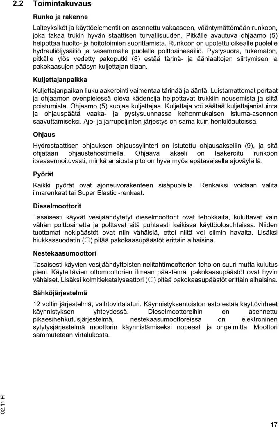 Pystysuora, tukematon, pitkälle ylös vedetty pakoputki (8) estää tärinä- ja ääniaaltojen siirtymisen ja pakokaasujen pääsyn kuljettajan tilaan.