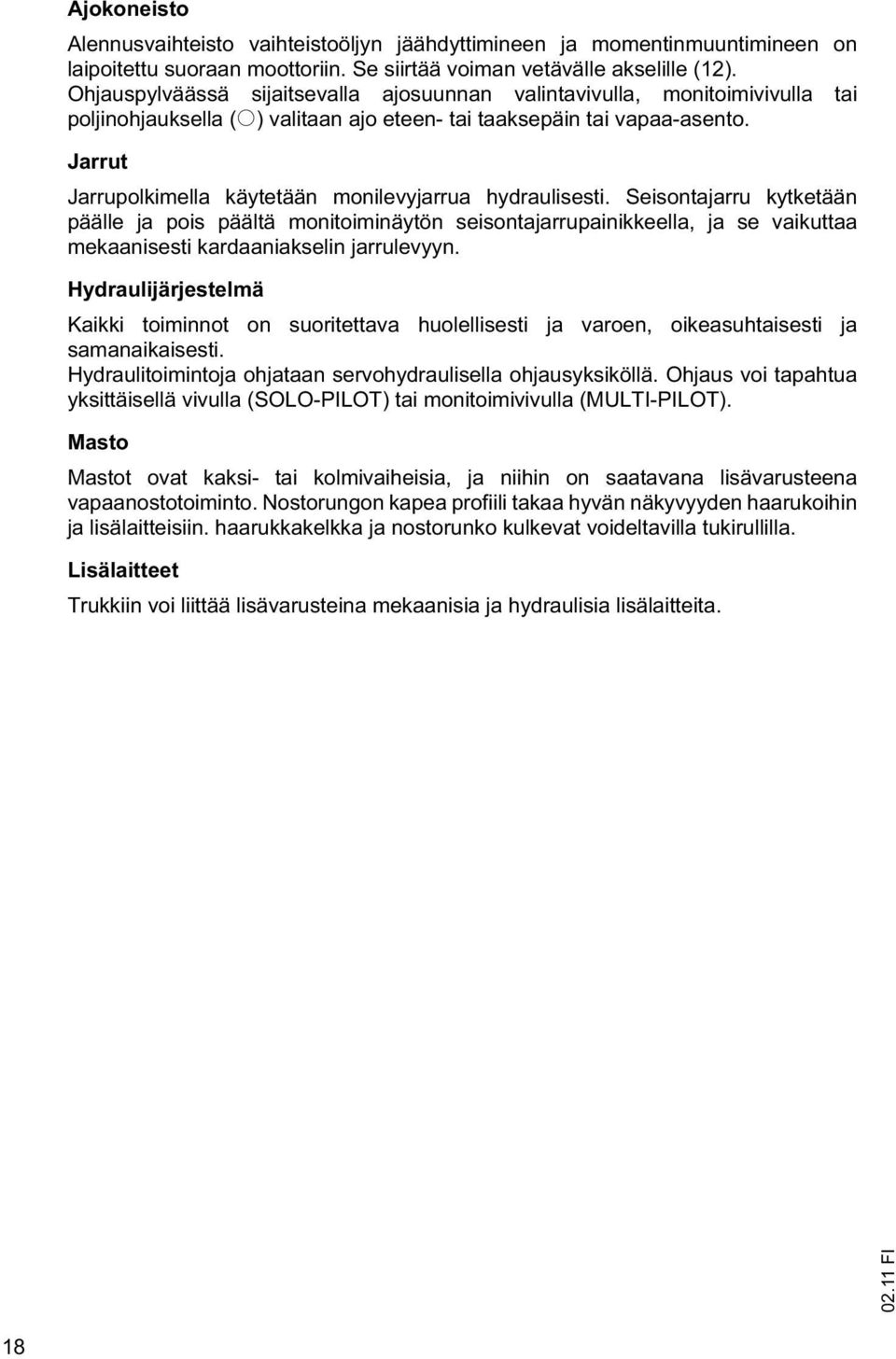 Jarrut Jarrupolkimella käytetään monilevyjarrua hydraulisesti.
