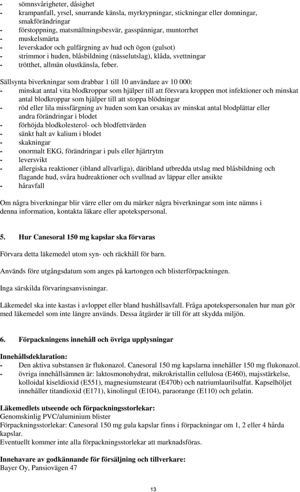 Sällsynta biverkningar som drabbar 1 till 10 användare av 10 000: - minskat antal vita blodkroppar som hjälper till att försvara kroppen mot infektioner och minskat antal blodkroppar som hjälper till