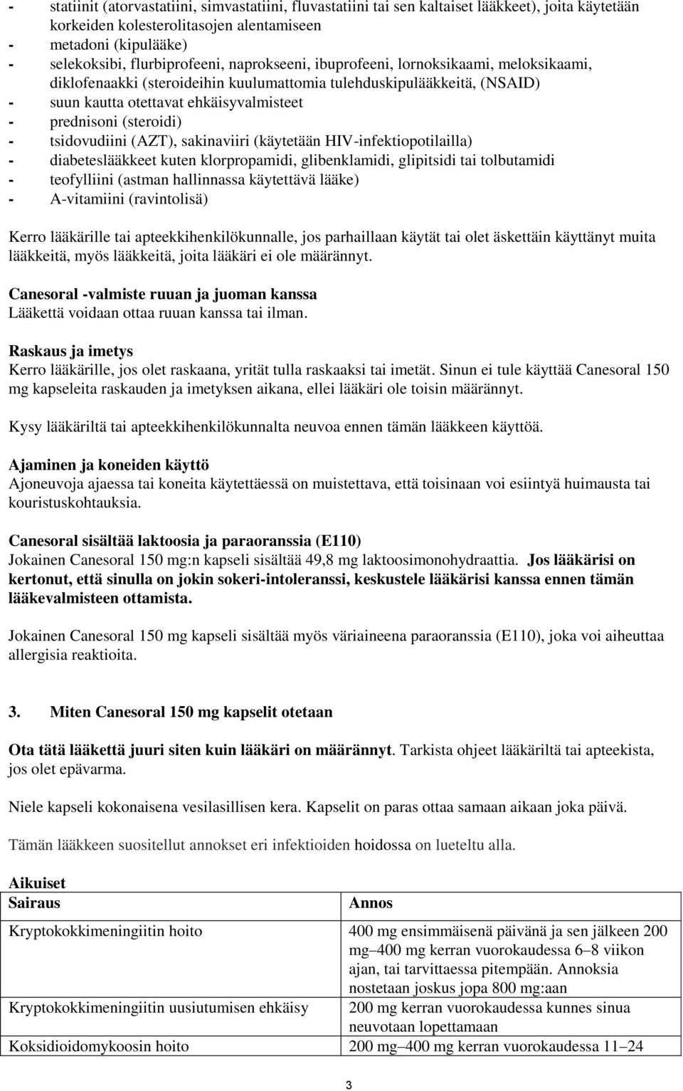 tsidovudiini (AZT), sakinaviiri (käytetään HIV-infektiopotilailla) - diabeteslääkkeet kuten klorpropamidi, glibenklamidi, glipitsidi tai tolbutamidi - teofylliini (astman hallinnassa käytettävä