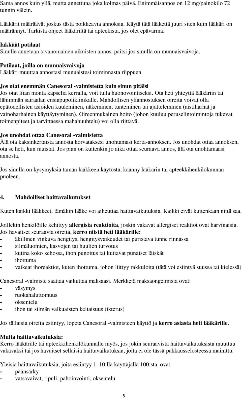 Iäkkäät potilaat Sinulle annetaan tavanomainen aikuisten annos, paitsi jos sinulla on munuaisvaivoja. Potilaat, joilla on munuaisvaivoja Lääkäri muuttaa annostasi munuaistesi toiminnasta riippuen.