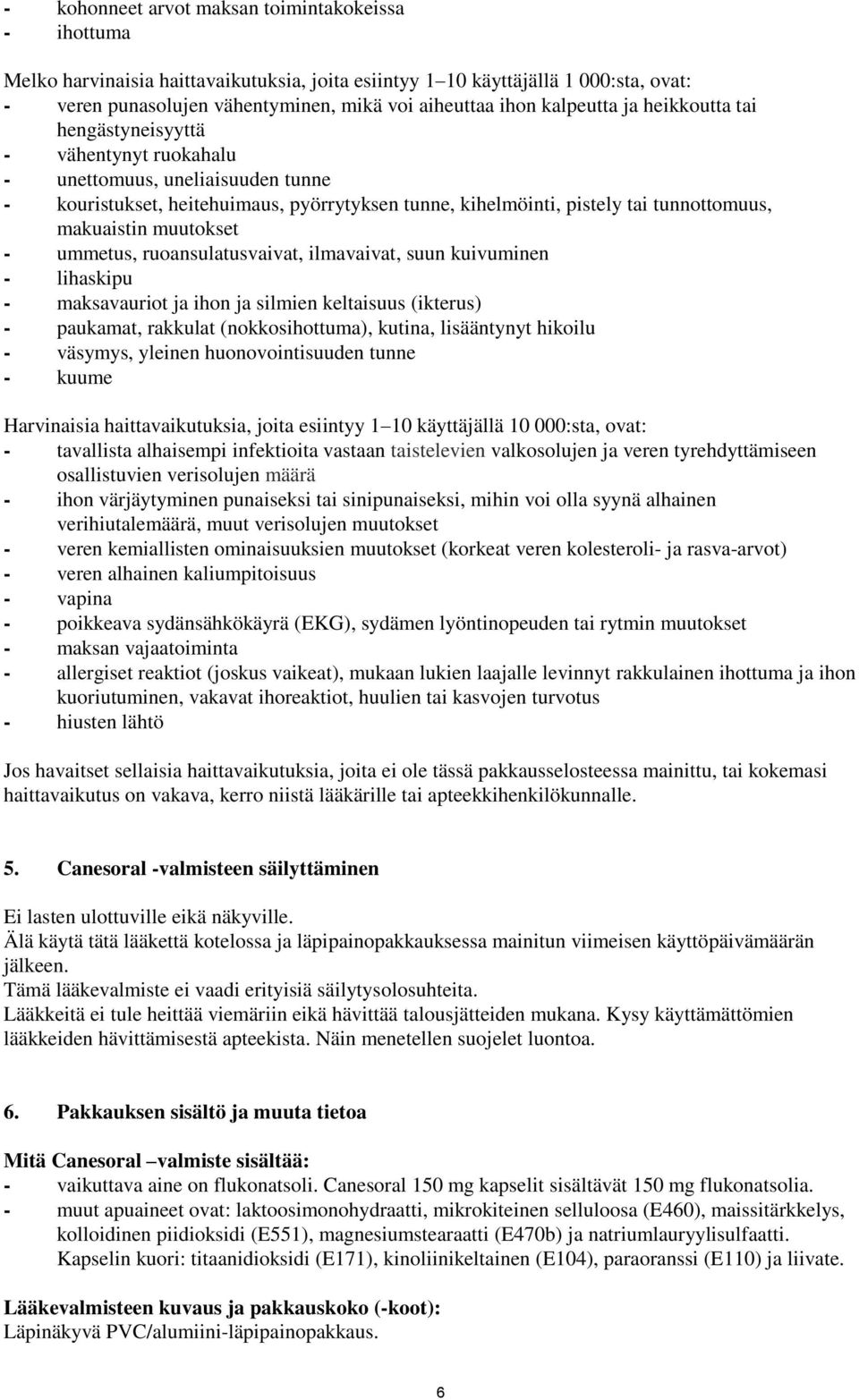 makuaistin muutokset - ummetus, ruoansulatusvaivat, ilmavaivat, suun kuivuminen - lihaskipu - maksavauriot ja ihon ja silmien keltaisuus (ikterus) - paukamat, rakkulat (nokkosihottuma), kutina,