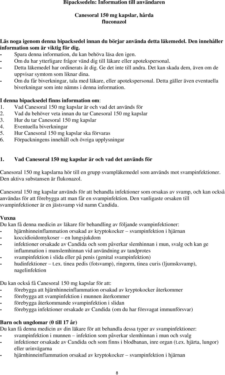 - Detta läkemedel har ordinerats åt dig. Ge det inte till andra. Det kan skada dem, även om de uppvisar symtom som liknar dina. - Om du får biverkningar, tala med läkare, eller apotekspersonal.