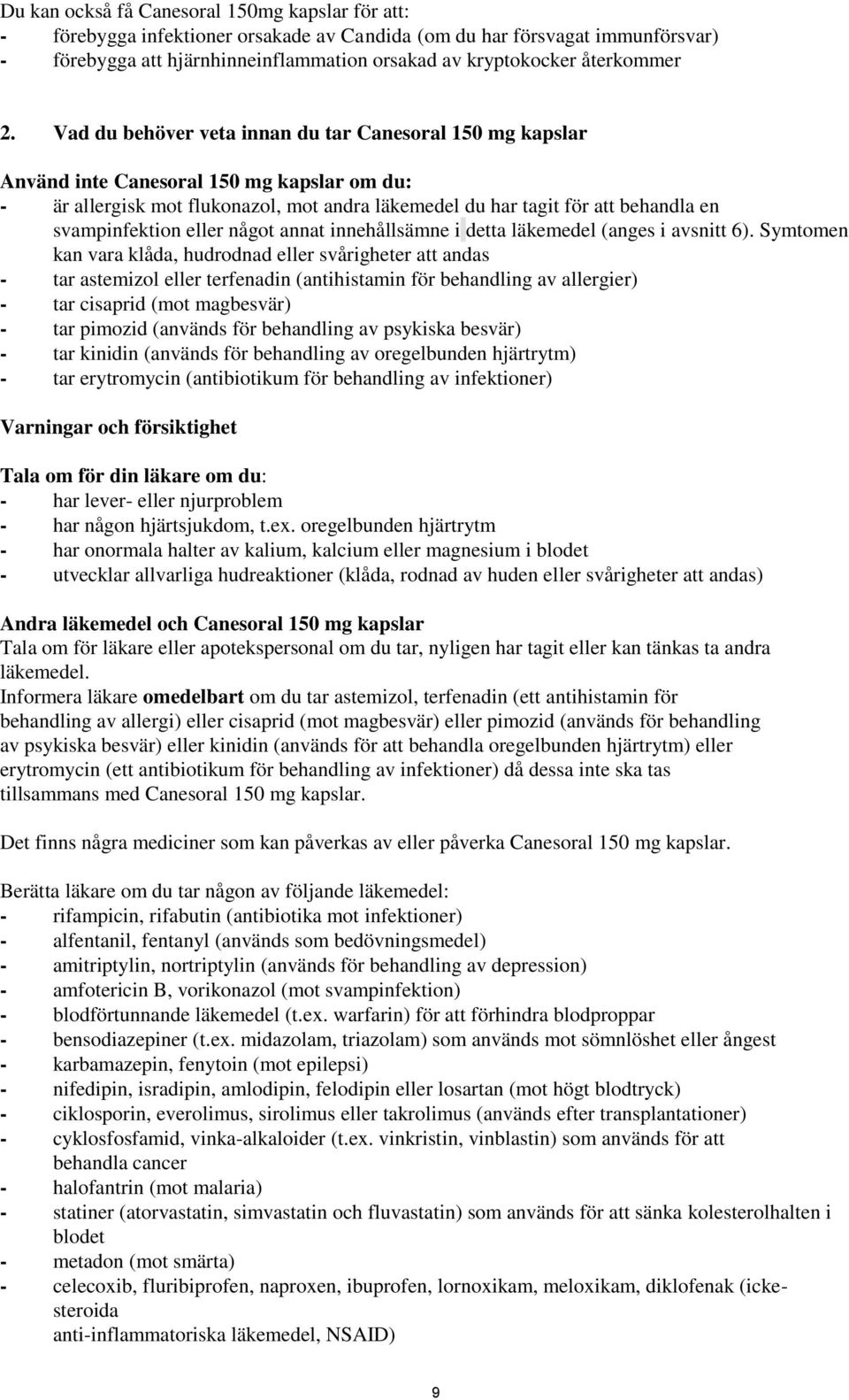 Vad du behöver veta innan du tar Canesoral 150 mg kapslar Använd inte Canesoral 150 mg kapslar om du: - är allergisk mot flukonazol, mot andra läkemedel du har tagit för att behandla en