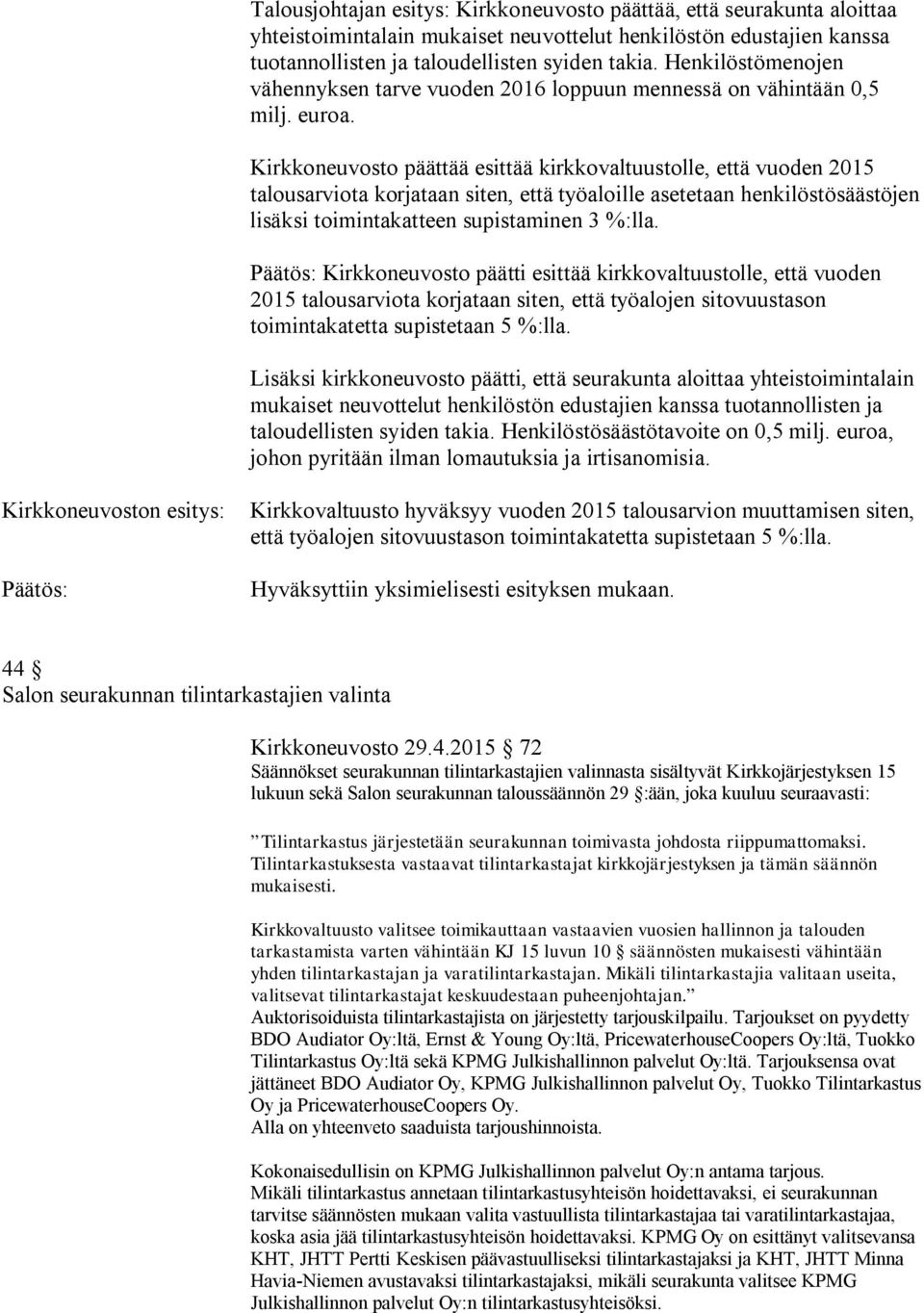 Kirkkoneuvosto päättää esittää kirkkovaltuustolle, että vuoden 2015 talousarviota korjataan siten, että työaloille asetetaan henkilöstösäästöjen lisäksi toimintakatteen supistaminen 3 %:lla.