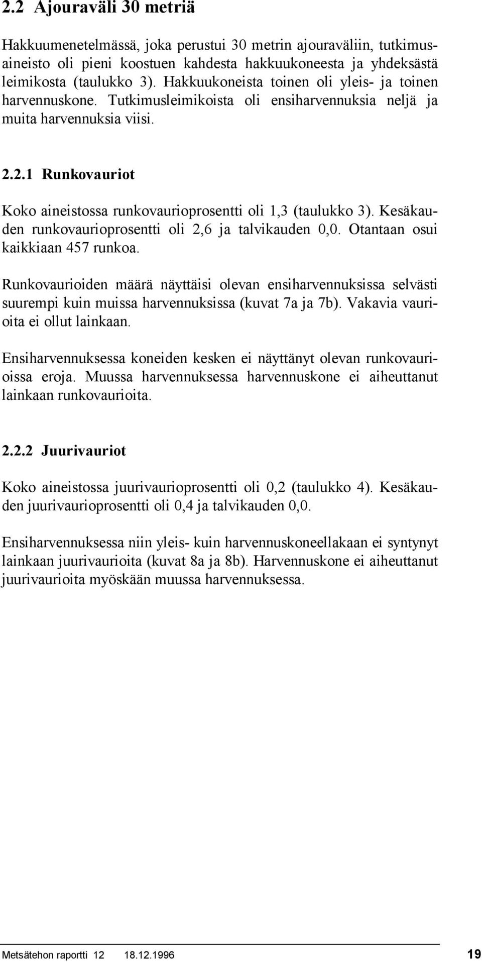 2.1 Runkovauriot Koko aineistossa runkovaurioprosentti oli 1,3 (taulukko 3). Kesäkauden runkovaurioprosentti oli 2,6 ja kauden 0,0. Otantaan osui kaikkiaan 457 runkoa.