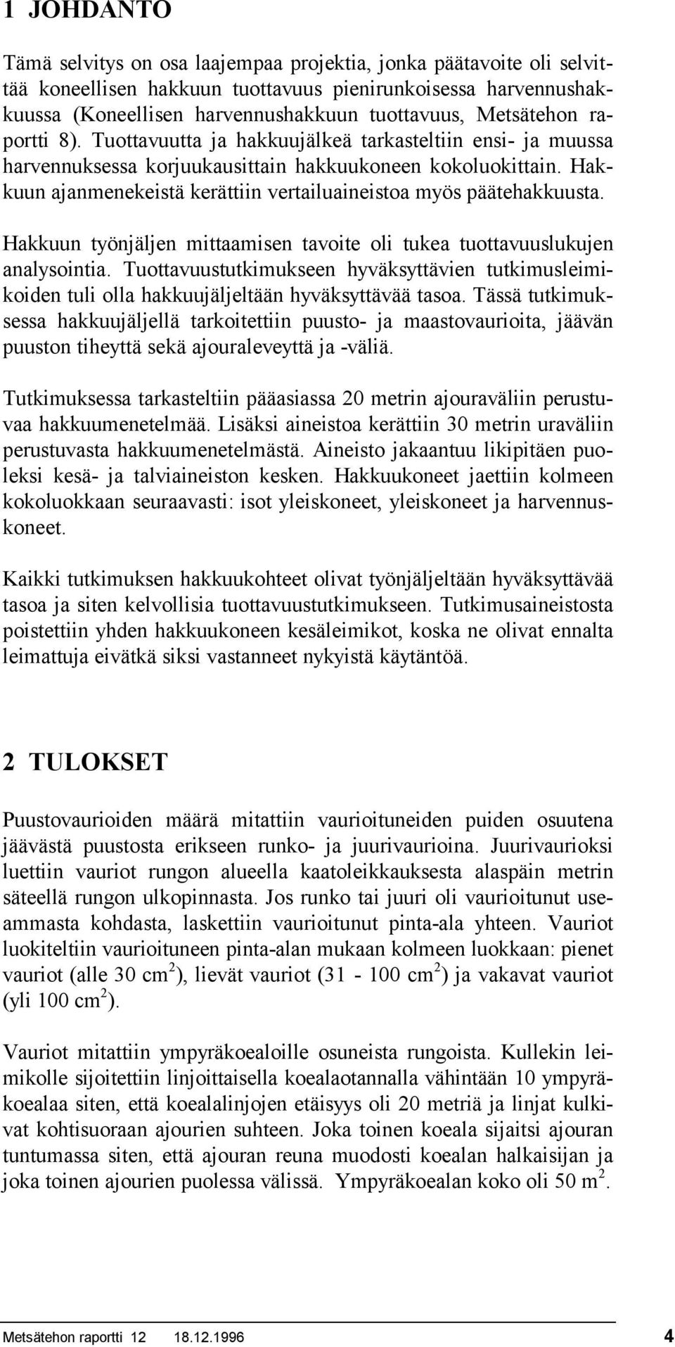 Hakkuun ajanmenekeistä kerättiin vertailuaineistoa myös päätehakkuusta. Hakkuun työnjäljen mittaamisen tavoite oli tukea tuottavuuslukujen analysointia.