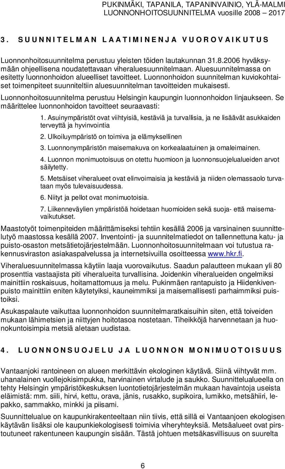 Luonnonhoitosuunnitela perustuu Helsingin kaupungin luonnonhoidon linjaukseen. Se äärittelee luonnonhoidon taoitteet seuraaasti: 1.