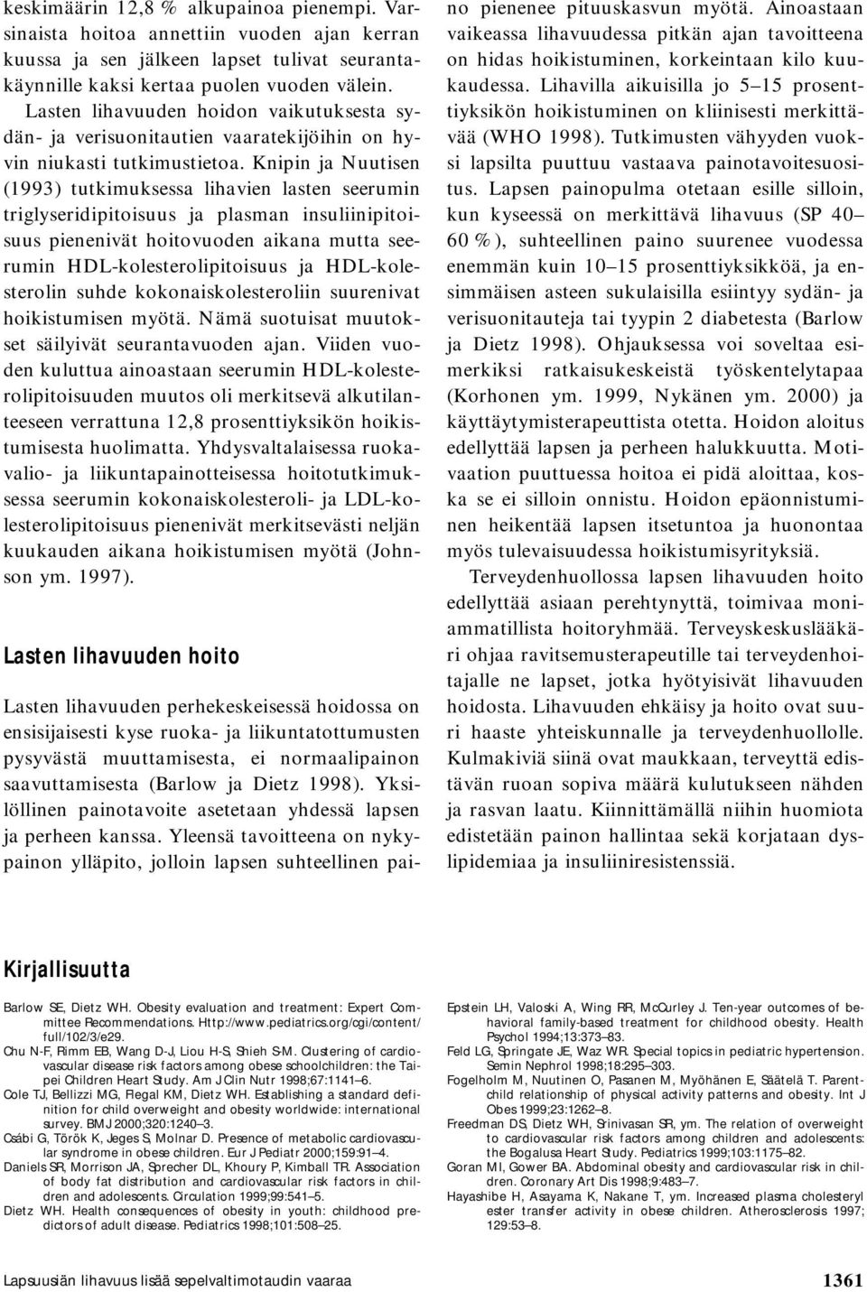 Knipin ja Nuutisen (1993) tutkimuksessa lihavien lasten seerumin triglyseridipitoisuus ja plasman insuliinipitoisuus pienenivät hoitovuoden aikana mutta seerumin HDL-kolesterolipitoisuus ja
