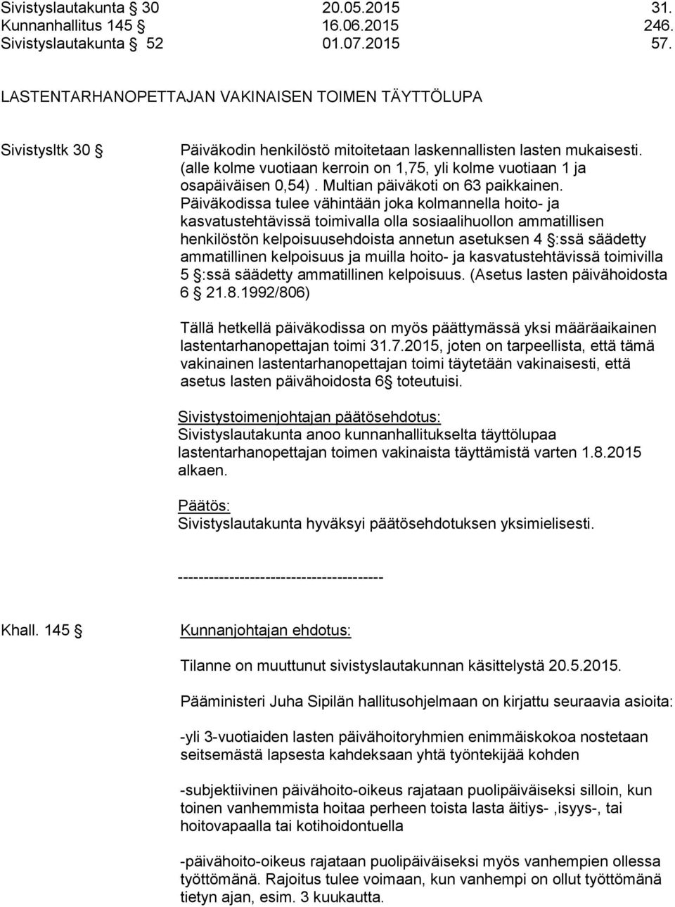 (alle kolme vuotiaan kerroin on 1,75, yli kolme vuotiaan 1 ja osapäiväisen 0,54). Multian päiväkoti on 63 paikkainen.