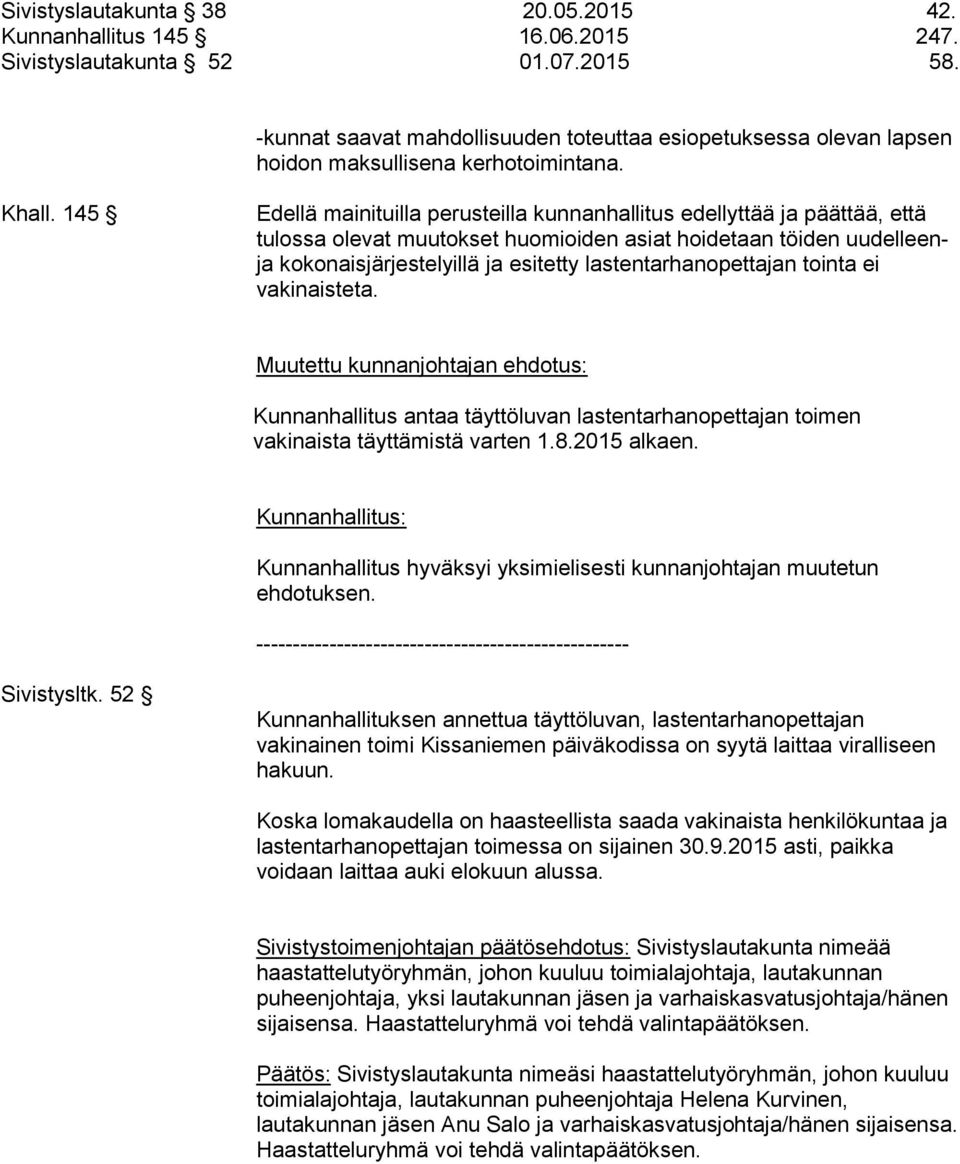 145 Edellä mainituilla perusteilla kunnanhallitus edellyttää ja päättää, että tulossa olevat muutokset huomioiden asiat hoidetaan töiden uudelleenja kokonaisjärjestelyillä ja esitetty