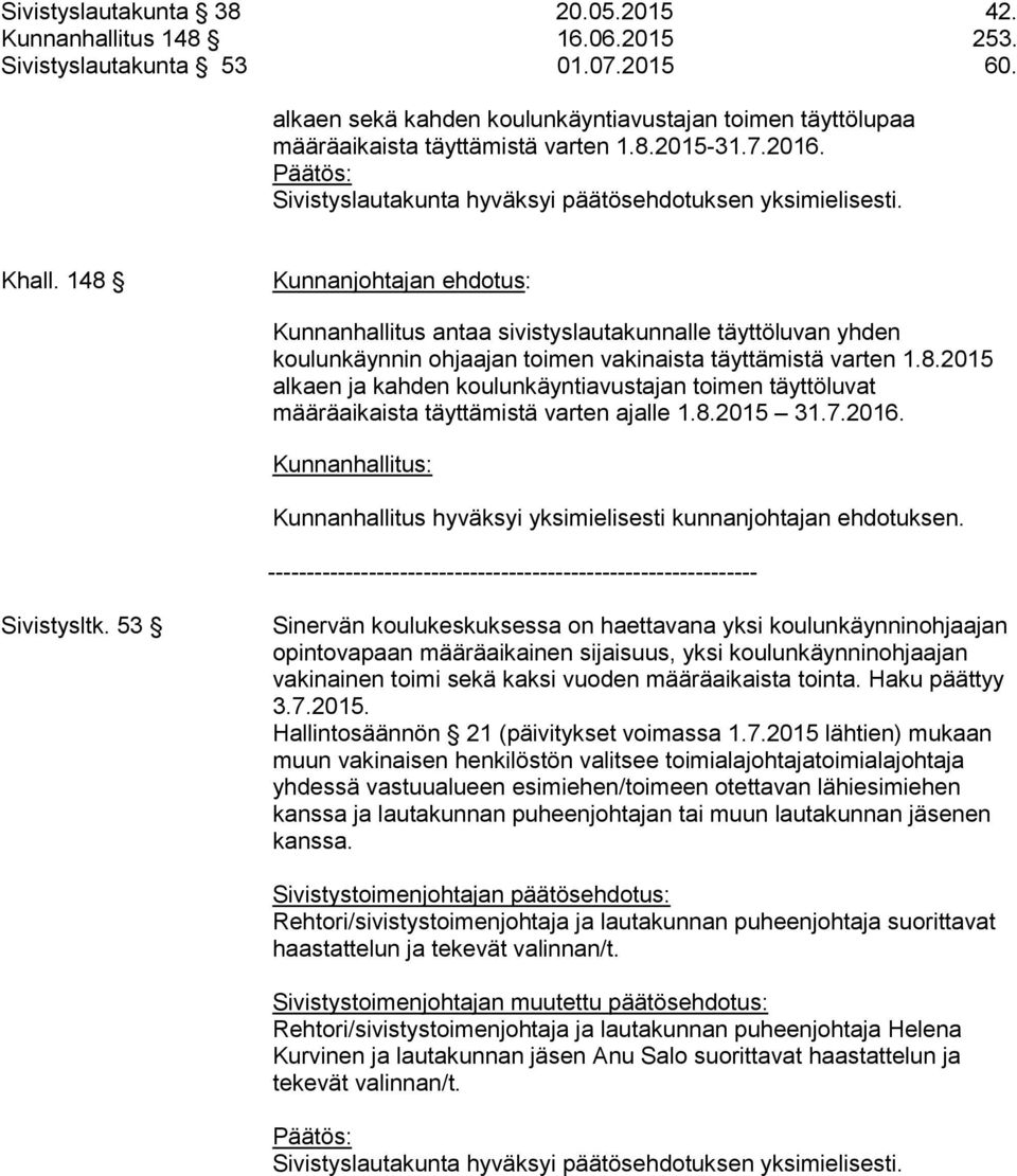 148 Kunnanjohtajan ehdotus: Kunnanhallitus antaa sivistyslautakunnalle täyttöluvan yhden koulunkäynnin ohjaajan toimen vakinaista täyttämistä varten 1.8.2015 alkaen ja kahden koulunkäyntiavustajan toimen täyttöluvat määräaikaista täyttämistä varten ajalle 1.