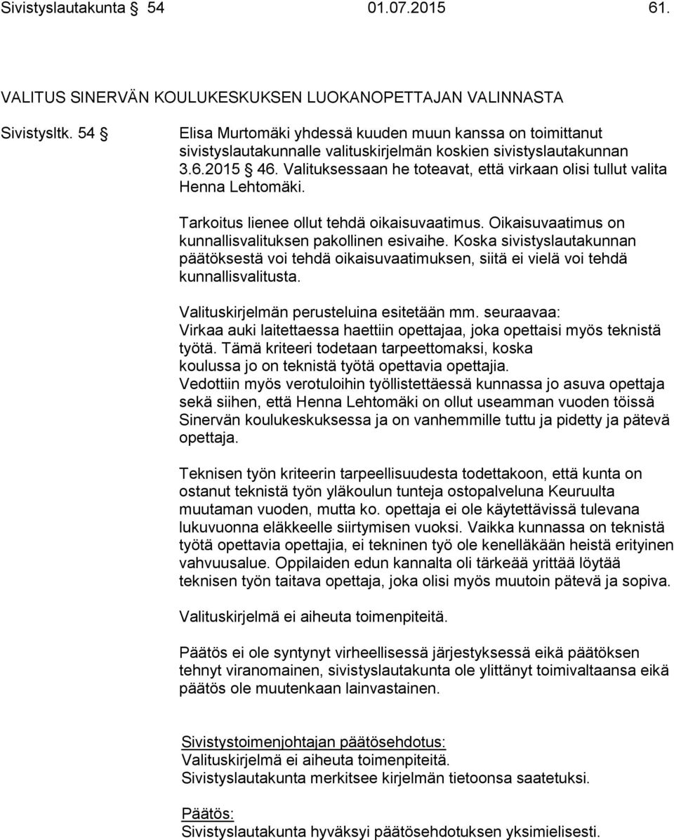 Valituksessaan he toteavat, että virkaan olisi tullut valita Henna Lehtomäki. Tarkoitus lienee ollut tehdä oikaisuvaatimus. Oikaisuvaatimus on kunnallisvalituksen pakollinen esivaihe.