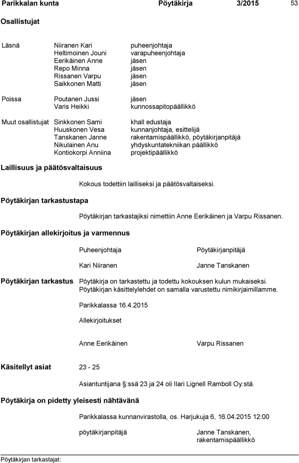 pöytäkirjanpitäjä Nikulainen Anu yhdyskuntatekniikan päällikkö Kontiokorpi Anniina projektipäällikkö Laillisuus ja päätösvaltaisuus Pöytäkirjan tarkastustapa Pöytäkirjan allekirjoitus ja varmennus