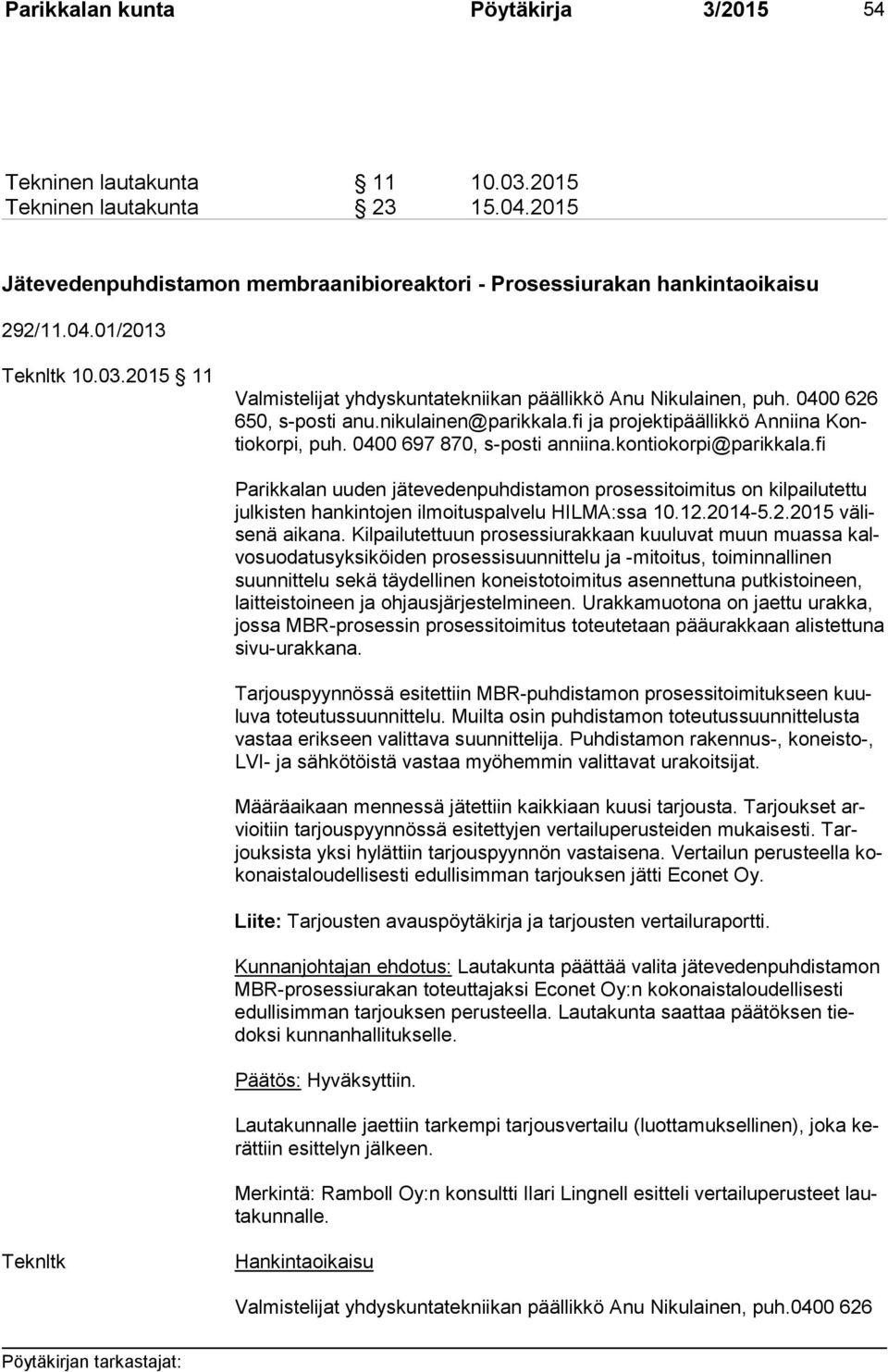 0400 697 870, s-posti anniina.kontiokorpi@parikkala.fi Parikkalan uuden jätevedenpuhdistamon prosessitoimitus on kilpailutettu jul kis ten hankintojen ilmoituspalvelu HILMA:ssa 10.12.
