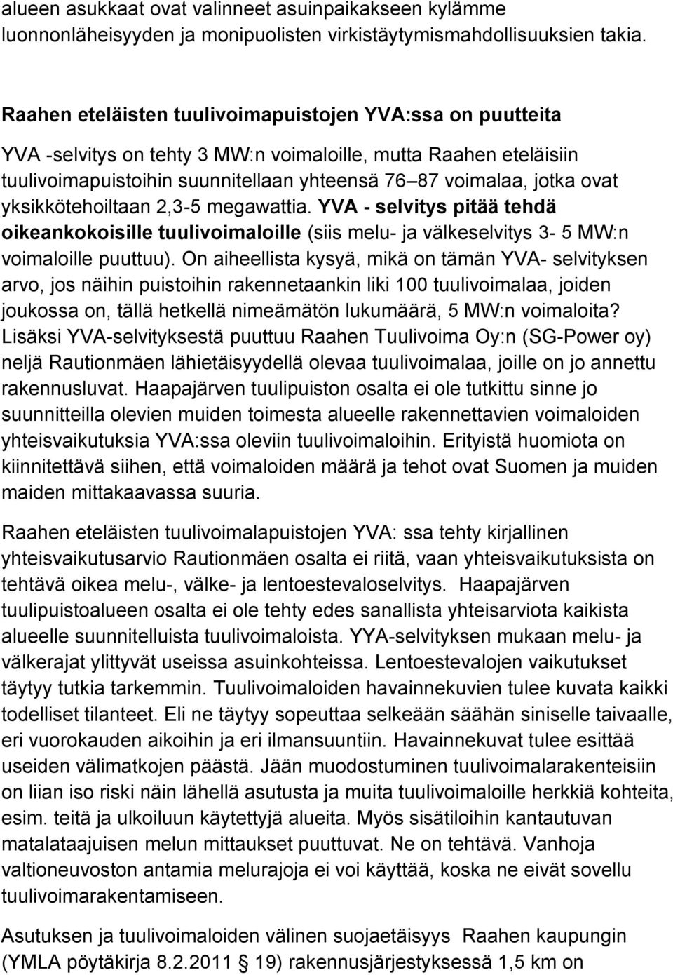 yksikkötehoiltaan 2,3-5 megawattia. YVA - selvitys pitää tehdä oikeankokoisille tuulivoimaloille (siis melu- ja välkeselvitys 3-5 MW:n voimaloille puuttuu).