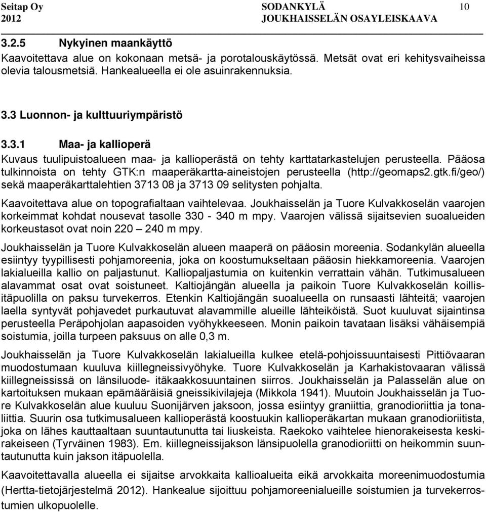 Pääosa tulkinnoista on tehty GTK:n maaperäkartta-aineistojen perusteella (http://geomaps2.gtk.fi/geo/) sekä maaperäkarttalehtien 3713 08 ja 3713 09 selitysten pohjalta.