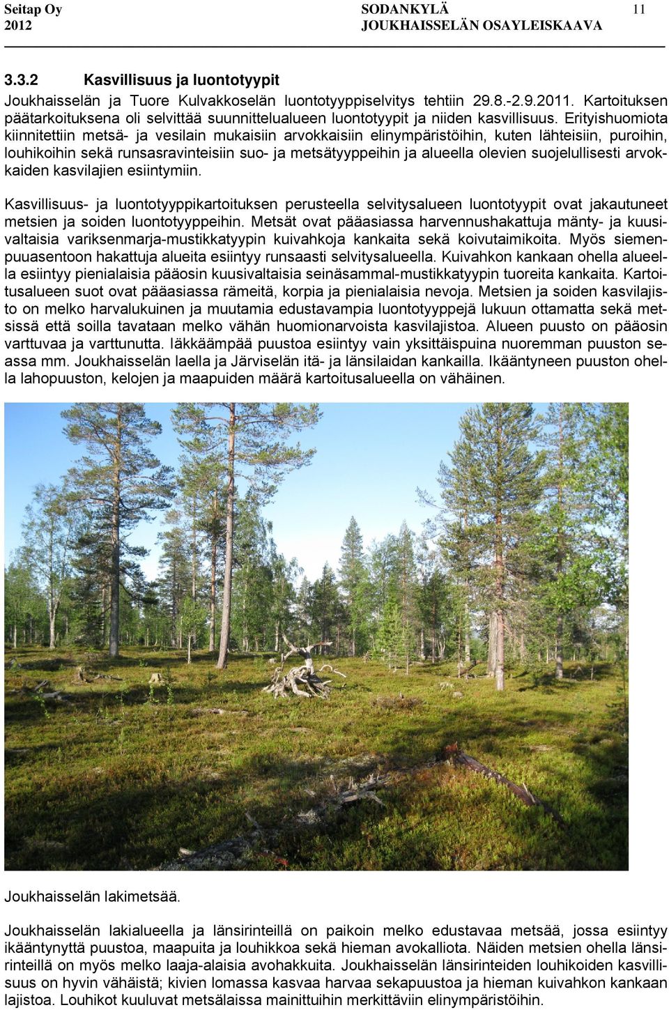 Erityishuomiota kiinnitettiin metsä- ja vesilain mukaisiin arvokkaisiin elinympäristöihin, kuten lähteisiin, puroihin, louhikoihin sekä runsasravinteisiin suo- ja metsätyyppeihin ja alueella olevien
