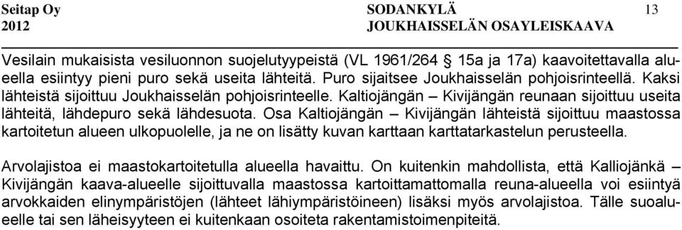 Osa Kaltiojängän Kivijängän lähteistä sijoittuu maastossa kartoitetun alueen ulkopuolelle, ja ne on lisätty kuvan karttaan karttatarkastelun perusteella.
