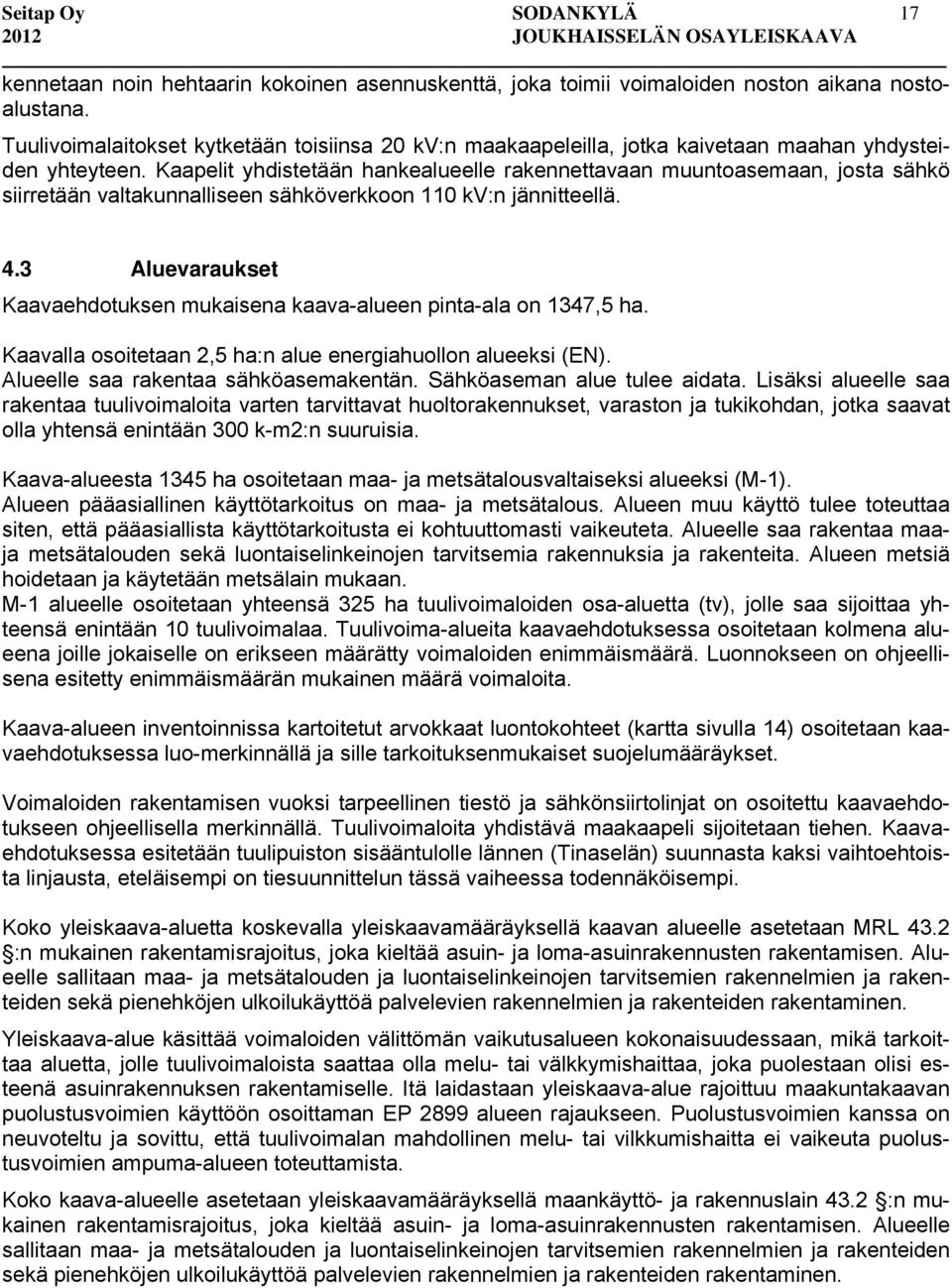 Kaapelit yhdistetään hankealueelle rakennettavaan muuntoasemaan, josta sähkö siirretään valtakunnalliseen sähköverkkoon 110 kv:n jännitteellä. 4.