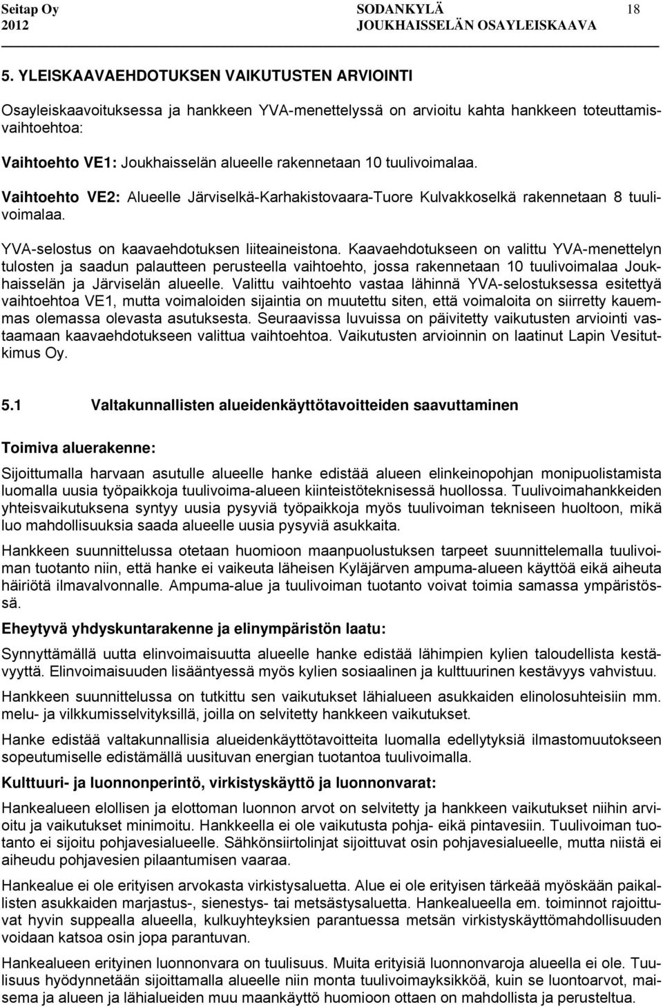 tuulivoimalaa. Vaihtoehto VE2: Alueelle Järviselkä-Karhakistovaara-Tuore Kulvakkoselkä rakennetaan 8 tuulivoimalaa. YVA-selostus on kaavaehdotuksen liiteaineistona.