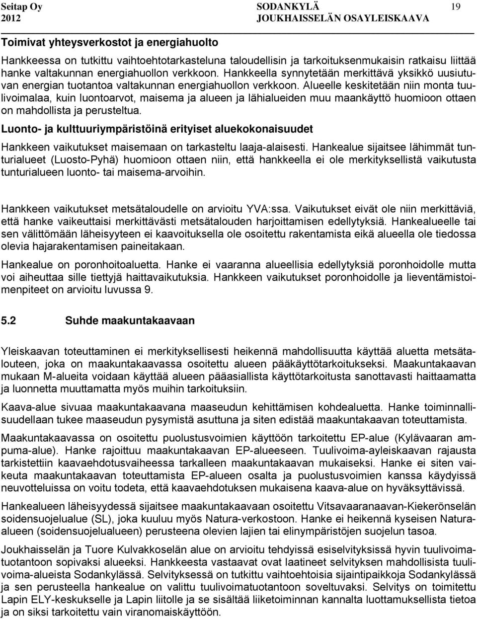 Alueelle keskitetään niin monta tuulivoimalaa, kuin luontoarvot, maisema ja alueen ja lähialueiden muu maankäyttö huomioon ottaen on mahdollista ja perusteltua.