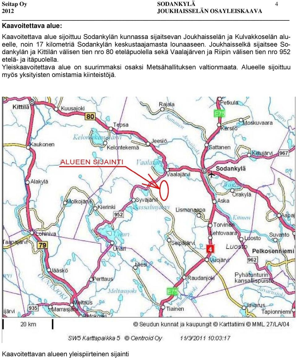 Joukhaisselkä sijaitsee Sodankylän ja Kittilän välisen tien nro 80 eteläpuolella sekä Vaalajärven ja Riipin välisen tien nro 952