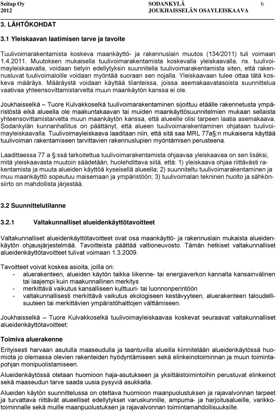 tuulivoimayleiskaavalla, voidaan tietyin edellytyksin suunnitella tuulivoimarakentamista siten, että rakennusluvat tuulivoimaloille voidaan myöntää suoraan sen nojalla.