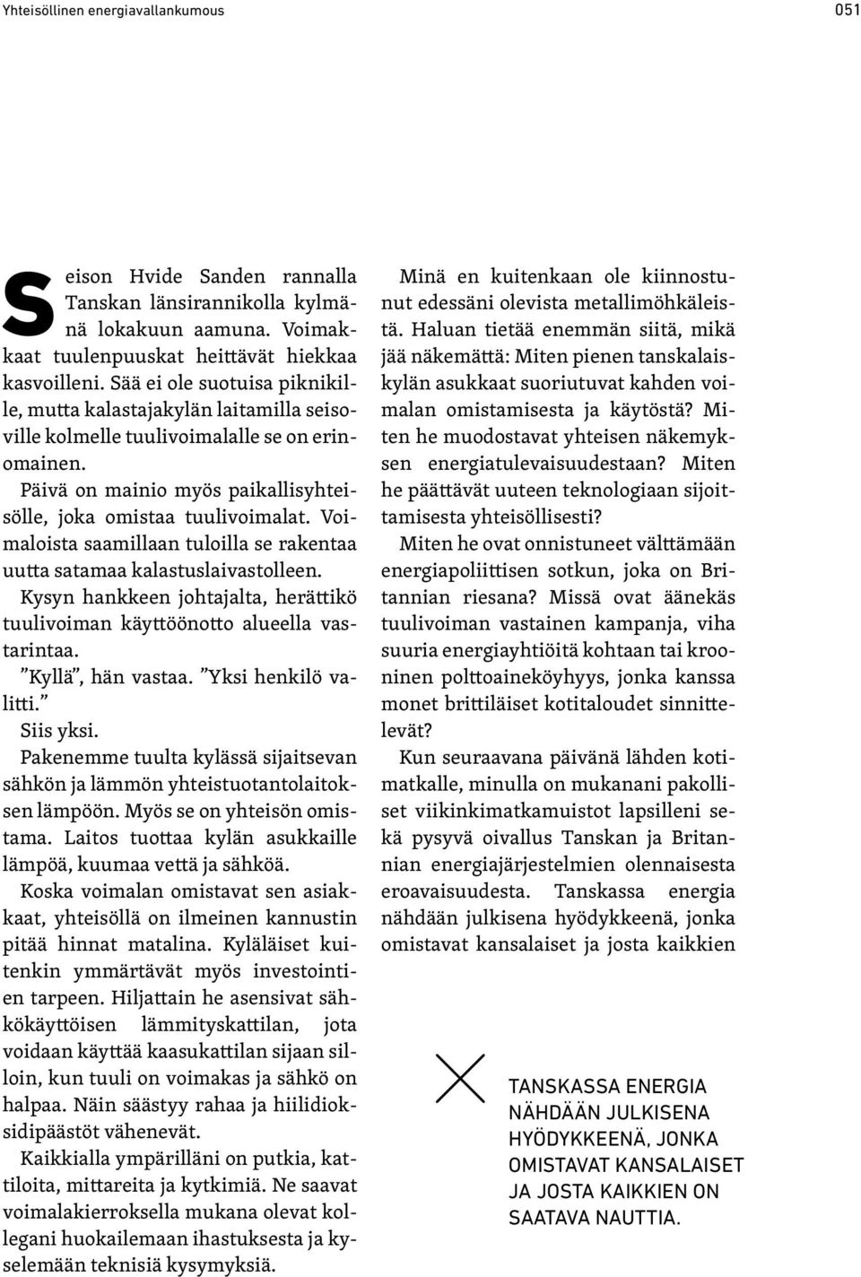 Voimaloista saamillaan tuloilla se rakentaa uutta satamaa kalastuslaivastolleen. Kysyn hankkeen johtajalta, herättikö tuulivoiman käyttöönotto alueella vastarintaa. Kyllä, hän vastaa.