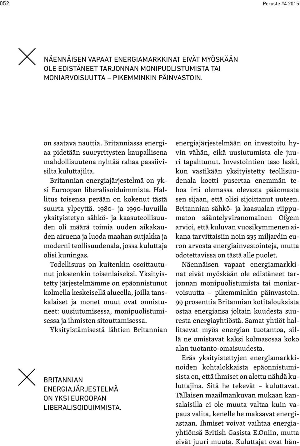 Hallitus toisensa perään on kokenut tästä suurta ylpeyttä.