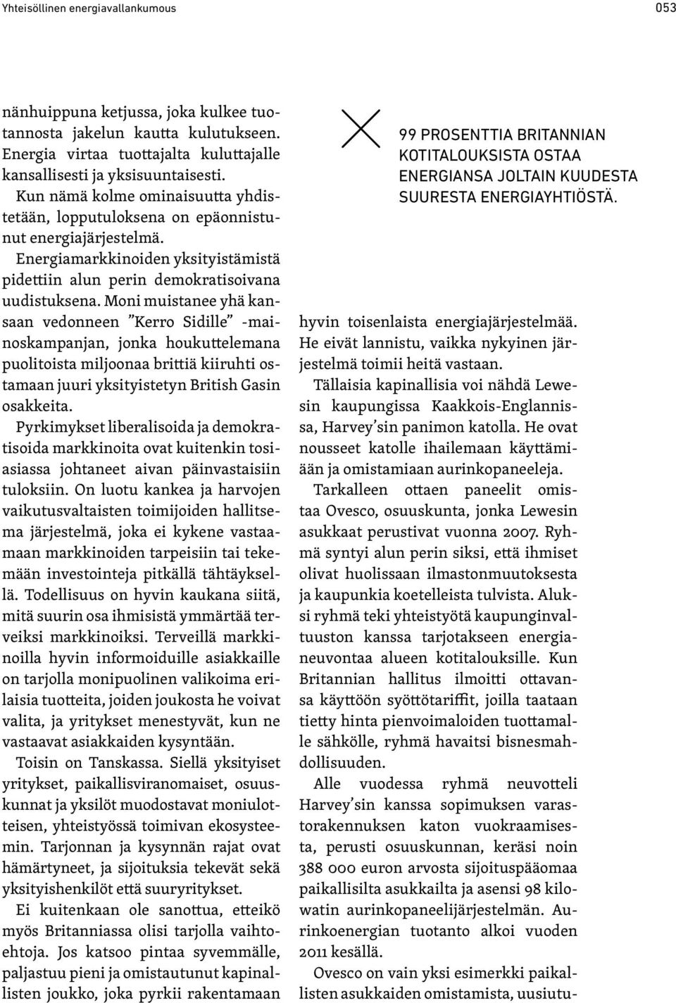 Moni muistanee yhä kansaan vedonneen Kerro Sidille mainoskampanjan, jonka houkuttelemana puolitoista miljoonaa brittiä kiiruhti ostamaan juuri yksityistetyn British Gasin osakkeita.