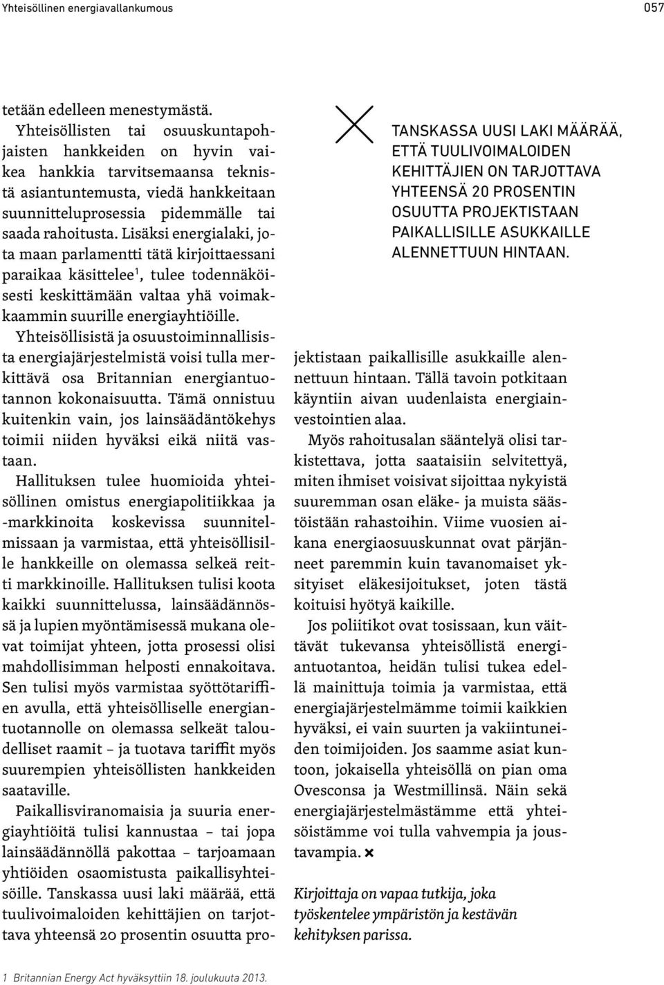 Lisäksi energialaki, jota maan parlamentti tätä kirjoittaessani paraikaa käsittelee 1, tulee todennäköisesti keskittämään valtaa yhä voimakkaammin suurille energiayhtiöille.